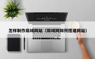 临沂怎样制作局域网站（局域网如何搭建网站）