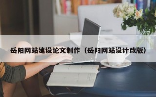 临沂岳阳网站建设论文制作（岳阳网站设计改版）