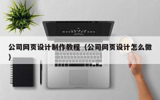 临沂公司网页设计制作教程（公司网页设计怎么做）