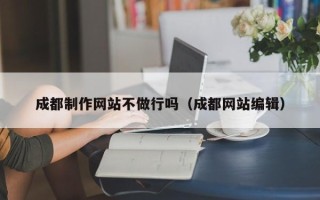 临沂成都制作网站不做行吗（成都网站编辑）